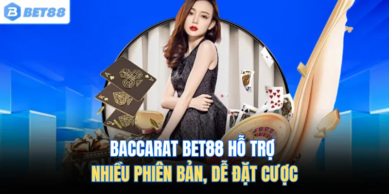 Baccarat Bet88 hỗ trợ nhiều phiên bản, dễ đặt cược
