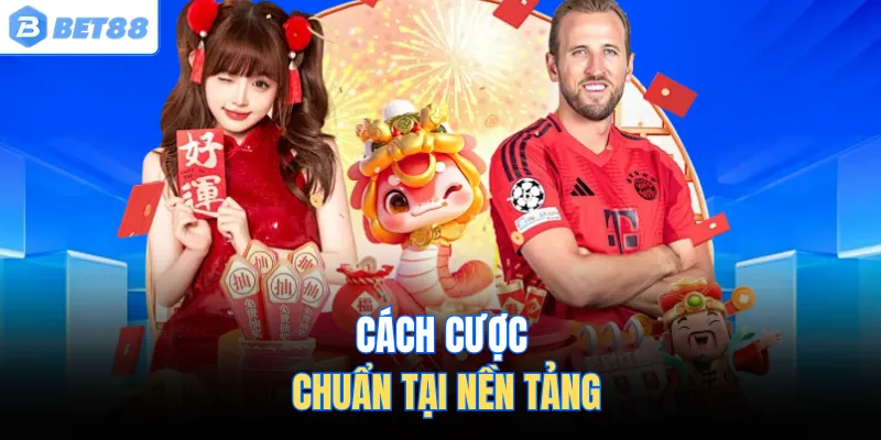 Cách cược chuẩn tại nền tảng