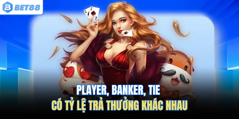 Player, Banker, Tie có tỷ lệ trả thưởng khác nhau