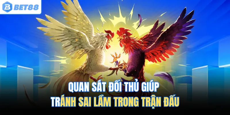 Quan sát đối thủ giúp tránh sai lầm trong trận đấu