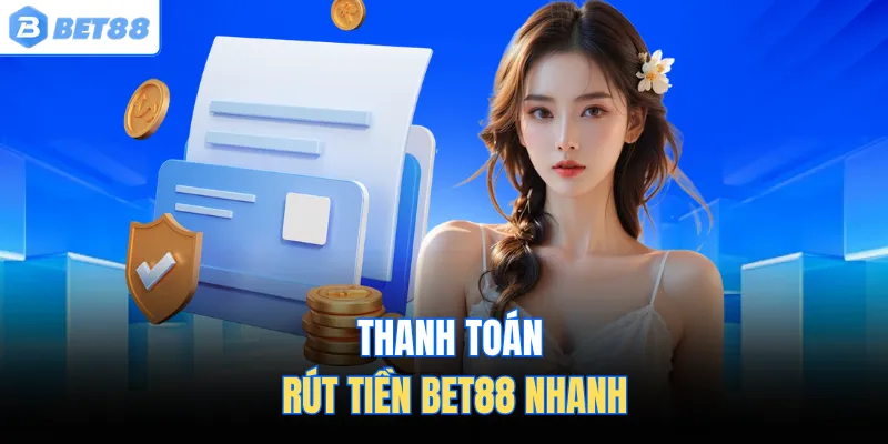 Thanh toán rút tiền BET88 nhanh