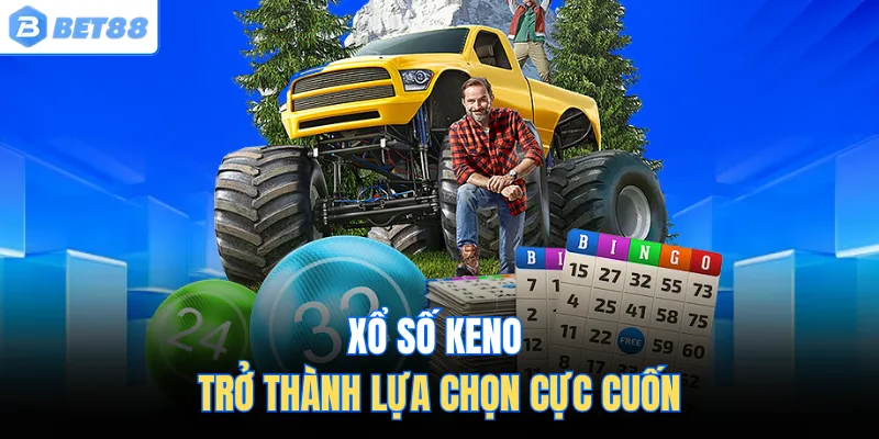 Xổ số keno trở thành lựa chọn cực cuốn